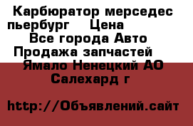 Карбюратор мерседес пьербург  › Цена ­ 45 000 - Все города Авто » Продажа запчастей   . Ямало-Ненецкий АО,Салехард г.